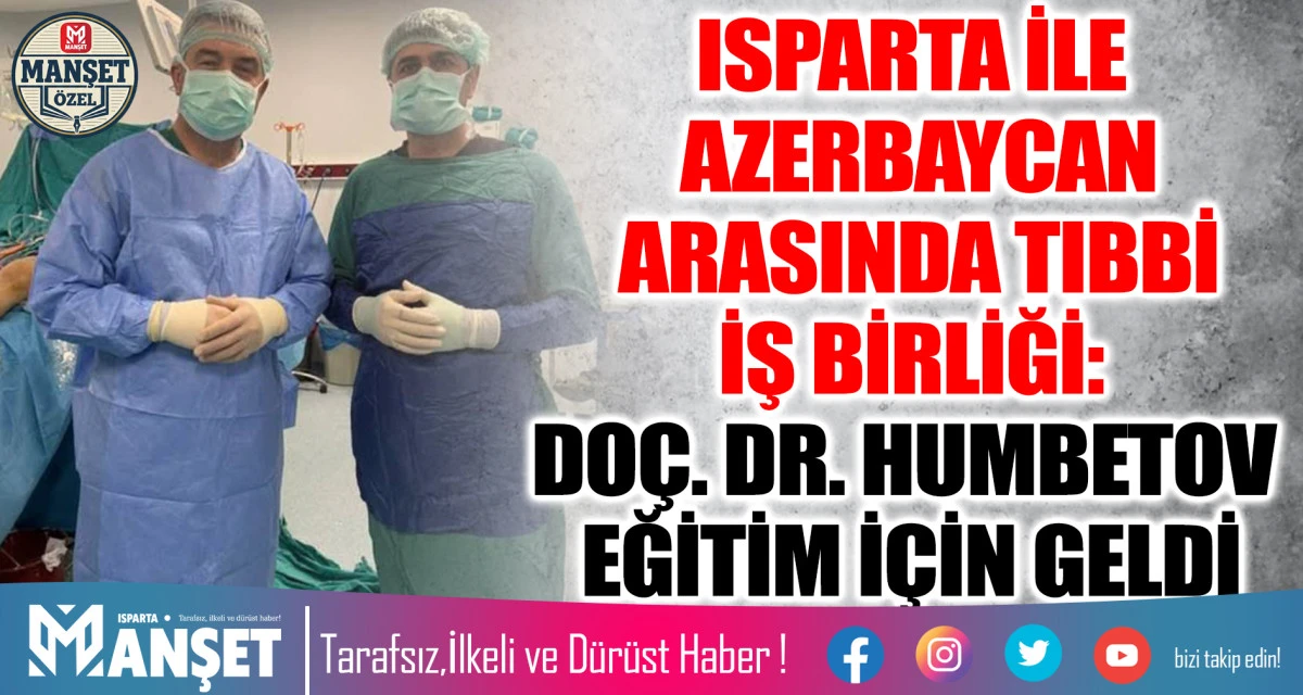 ISPARTA İLE AZERBAYCAN ARASINDA TIBBİ İŞ BİRLİĞİ:  DO&Ccedil;. DR. HUMBETOV EĞİTİM İ&Ccedil;İN GELDİ