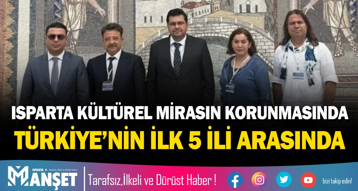 ISPARTA K&Uuml;LT&Uuml;REL MİRASIN KORUNMASINDA T&Uuml;RKİYE&rsquo;NİN İLK 5 İLİ ARASINDA