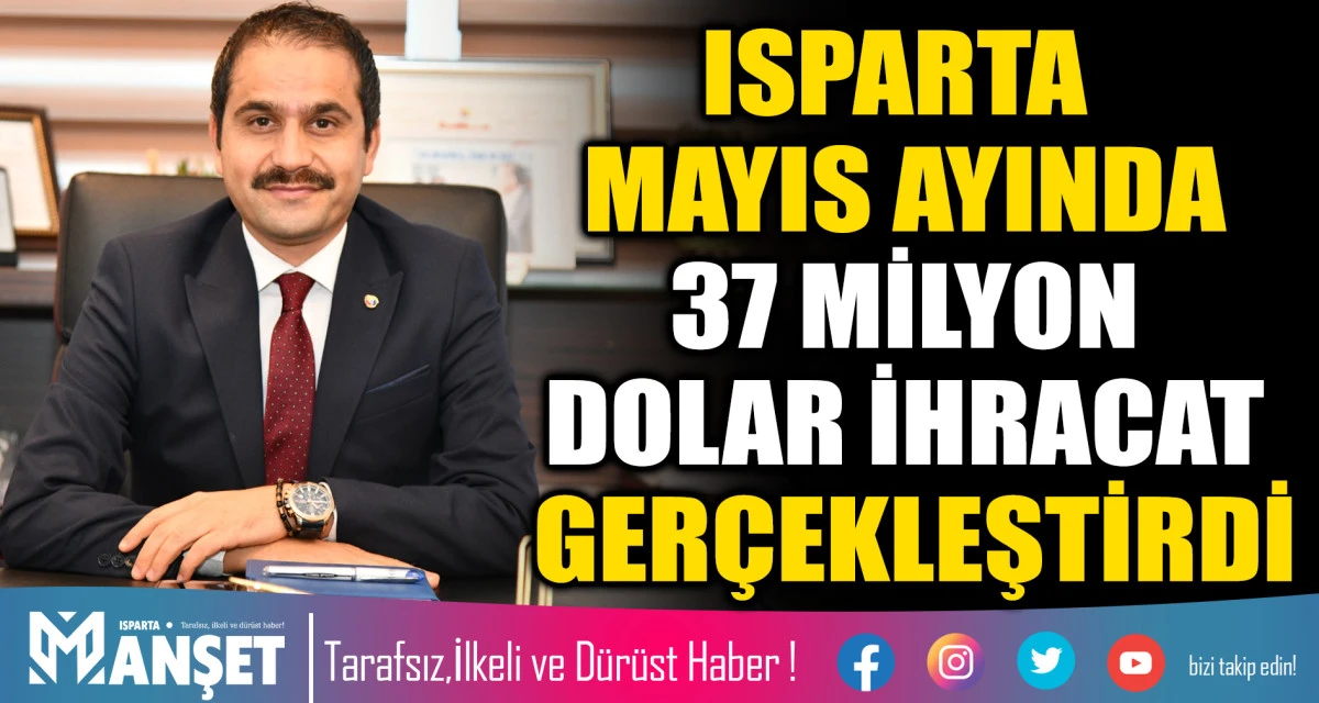 ISPARTA MAYIS AYINDA 37 MİLYON DOLAR İHRACAT GER&Ccedil;EKLEŞTİRDİ