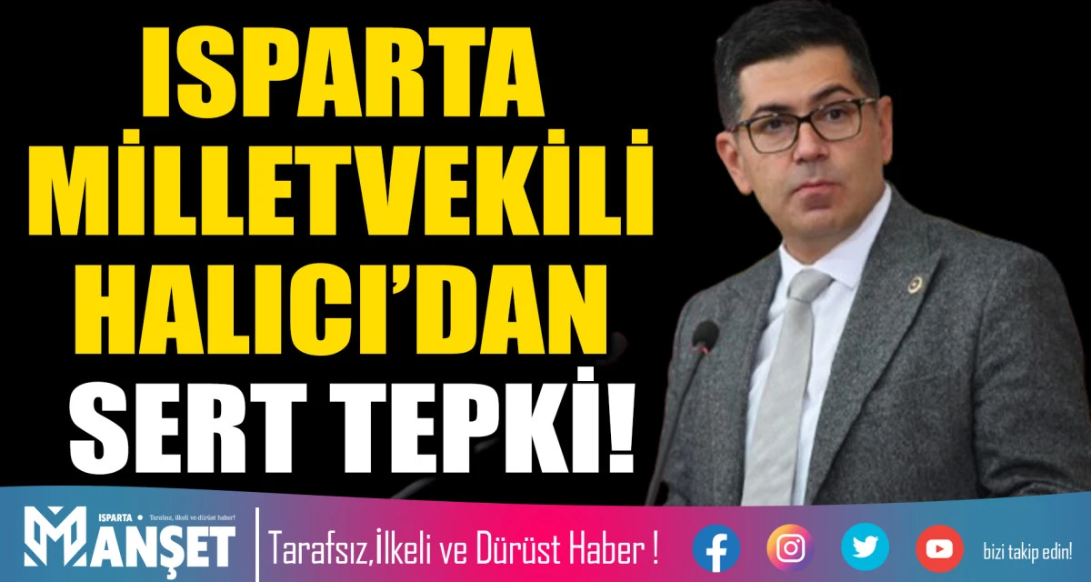 ISPARTA MİLLETVEKİLİ HALICI&rsquo;DAN SERT TEPKİ!