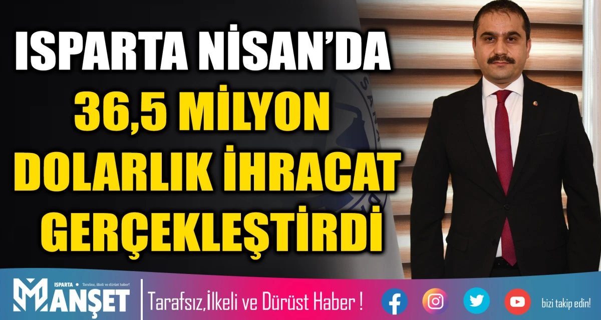 ISPARTA NİSAN&rsquo;DA 36,5 MİLYON DOLARLIK İHRACAT GER&Ccedil;EKLEŞTİRDİ