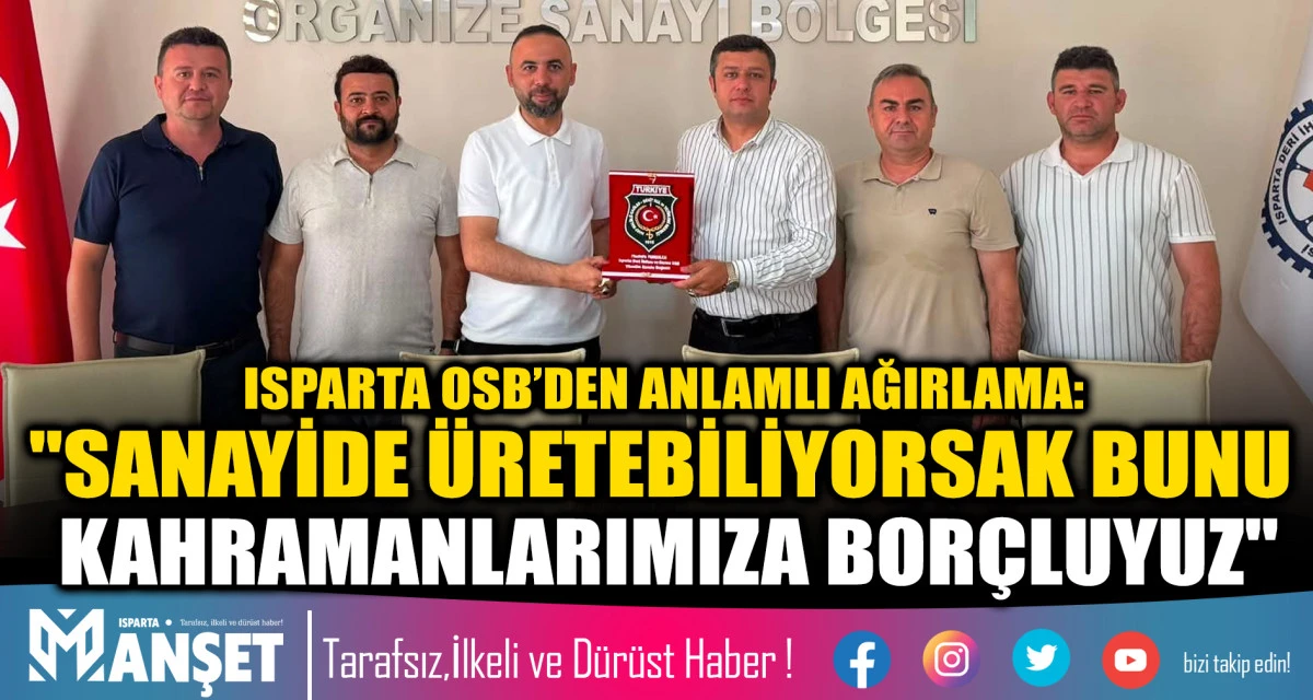 ISPARTA OSB&rsquo;DEN ANLAMLI AĞIRLAMA: "SANAYİDE &Uuml;RETEBİLİYORSAK BUNU KAHRAMANLARIMIZA BOR&Ccedil;LUYUZ"