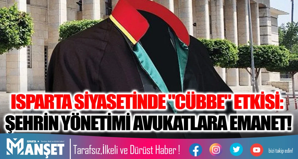 ISPARTA SİYASETİNDE "C&Uuml;BBE" ETKİSİ: ŞEHRİN Y&Ouml;NETİMİ AVUKATLARA EMANET!