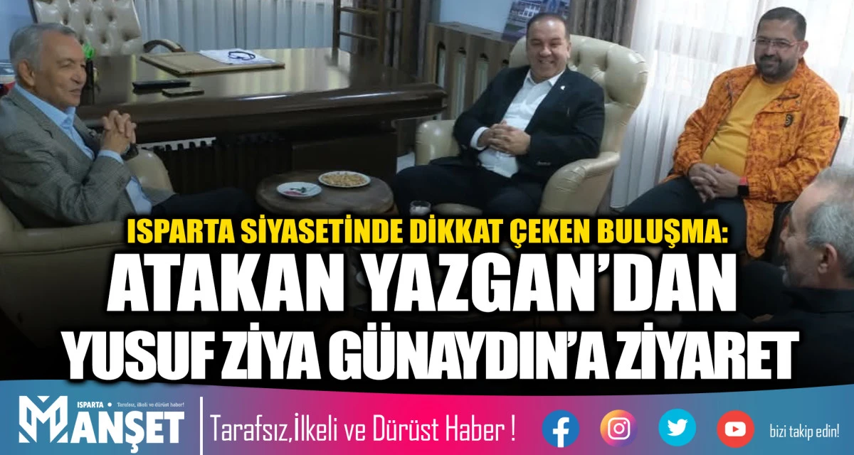 ISPARTA SİYASETİNDE DİKKAT &Ccedil;EKEN BULUŞMA: ATAKAN YAZGAN&rsquo;DAN YUSUF ZİYA G&Uuml;NAYDIN&rsquo;A ZİYARET