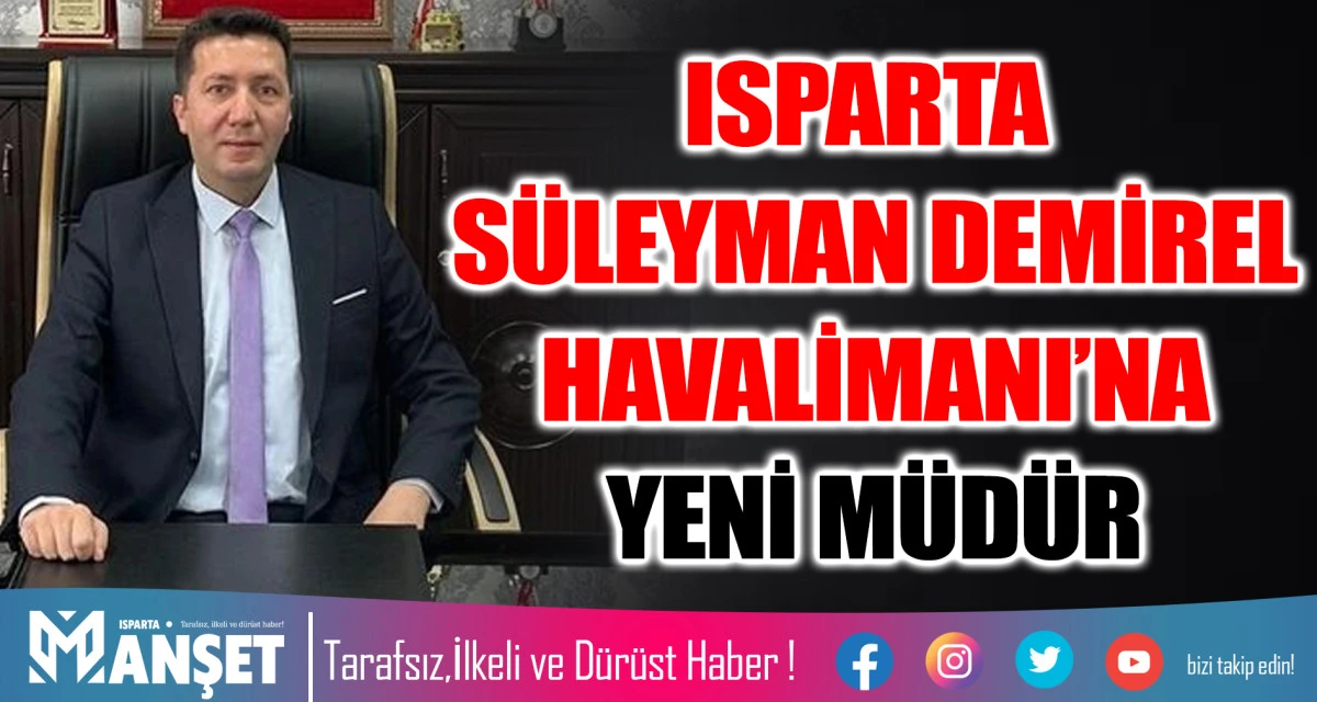 ISPARTA S&Uuml;LEYMAN DEMİREL HAVALİMANI&rsquo;NA YENİ M&Uuml;D&Uuml;R