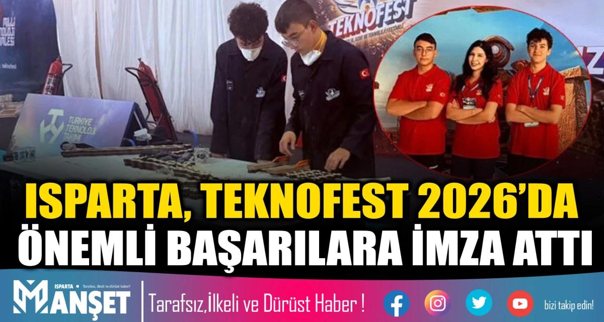 ISPARTA, TEKNOFEST 2026&rsquo;DA &Ouml;NEMLİ BAŞARILARA İMZA ATTI