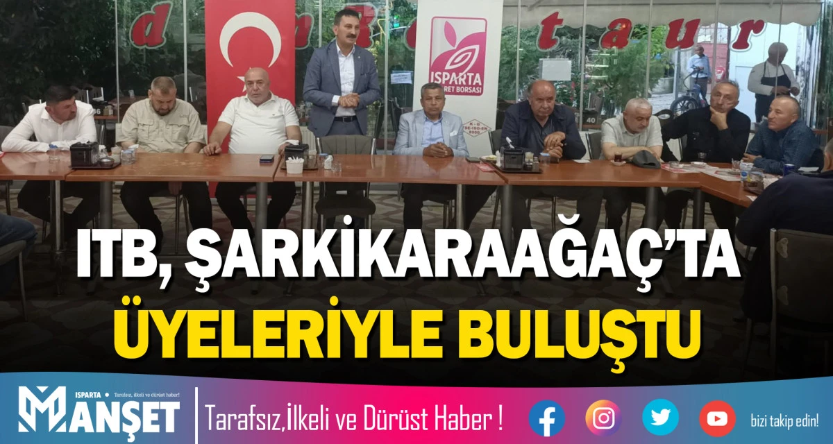 ISPARTA TİCARET BORSASI ŞARKİKARAAĞA&Ccedil;&rsquo;TA &Uuml;YELERİYLE BULUŞTU