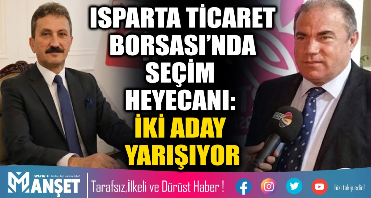 ISPARTA TİCARET BORSASI&rsquo;NDA SE&Ccedil;İM HEYECANI: İKİ ADAY YARIŞIYOR