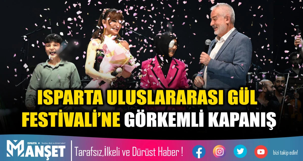 ISPARTA ULUSLARARASI G&Uuml;L FESTİVALİ&rsquo;NE G&Ouml;RKEMLİ KAPANIŞ