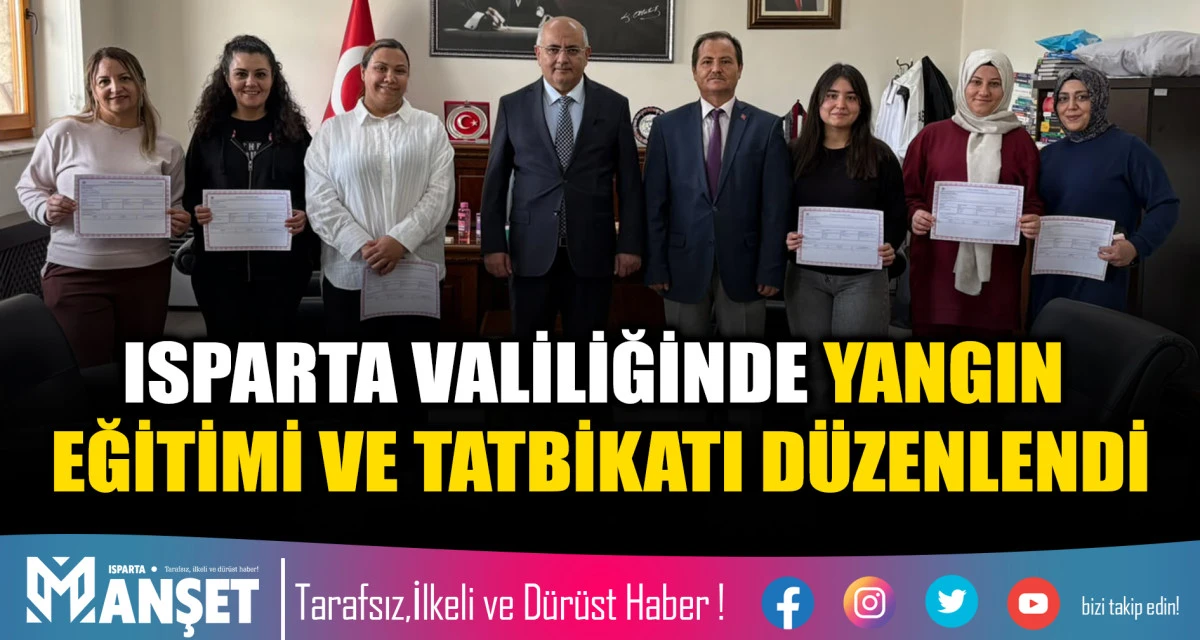 ISPARTA VALİLİĞİNDE YANGIN EĞİTİMİ VE TATBİKATI D&Uuml;ZENLENDİ