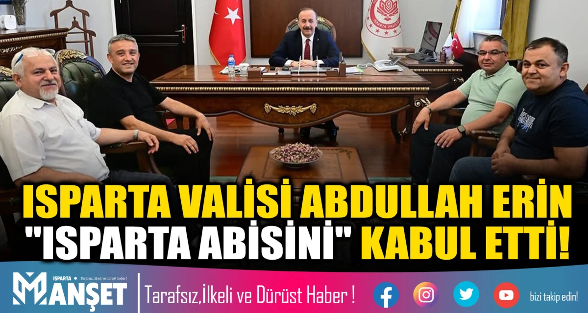 ISPARTA VALİSİ ABDULLAH ERİN "ISPARTA ABİSİNİ" KABUL ETTİ!