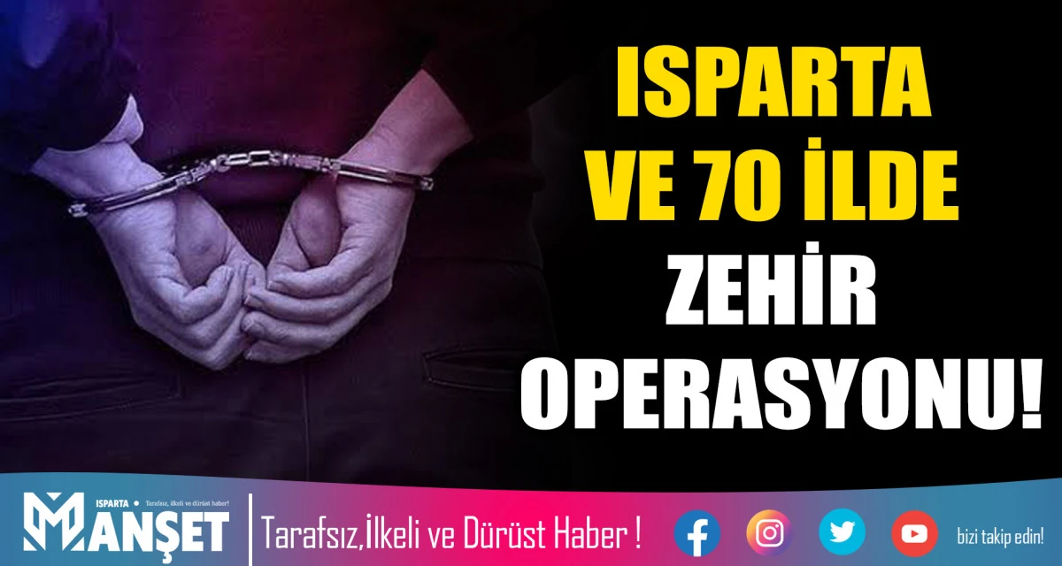 ISPARTA VE 70 İLDE ZEHİR OPERASYONU!