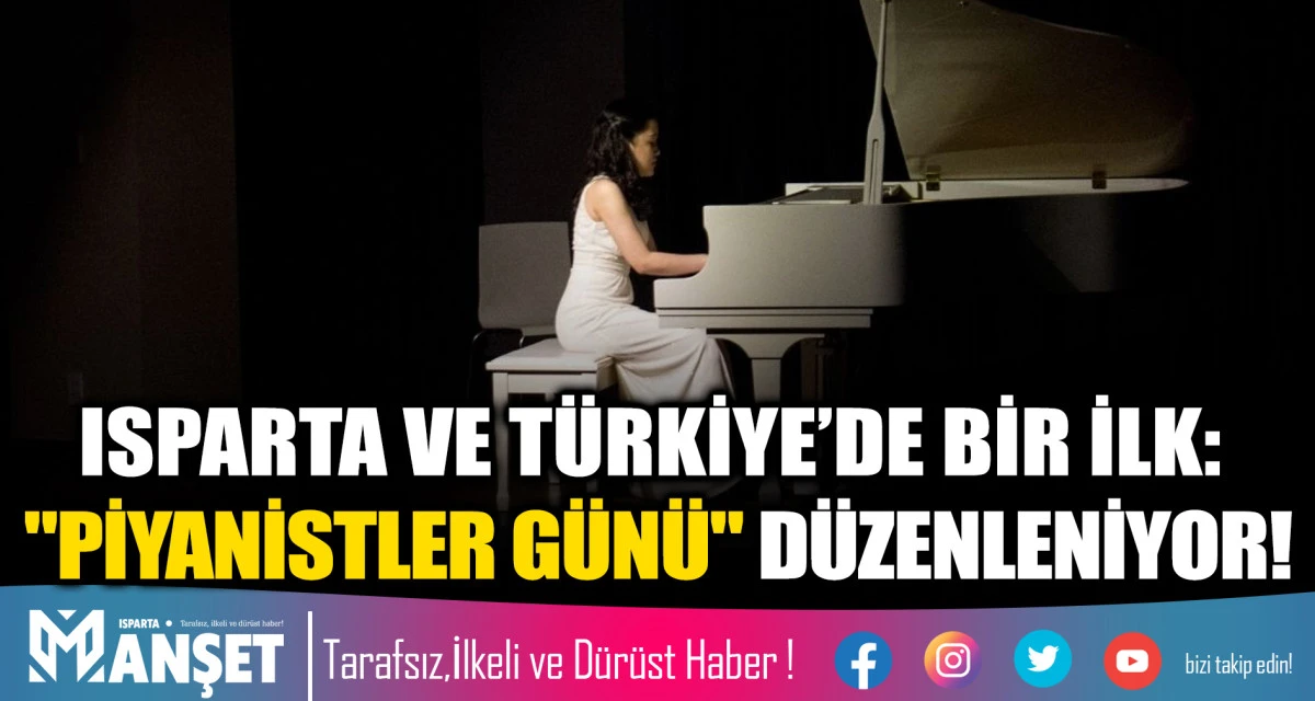 ISPARTA VE T&Uuml;RKİYE&rsquo;DE BİR İLK: "PİYANİSTLER G&Uuml;N&Uuml;" D&Uuml;ZENLENİYOR!