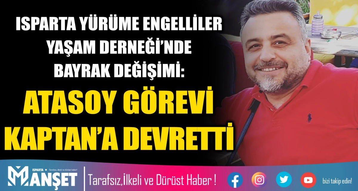 ISPARTA Y&Uuml;R&Uuml;ME ENGELLİLER YAŞAM DERNEĞİ&rsquo;NDE BAYRAK DEĞİŞİMİ: ATASOY G&Ouml;REVİ KAPTAN&rsquo;A DEVRETTİ