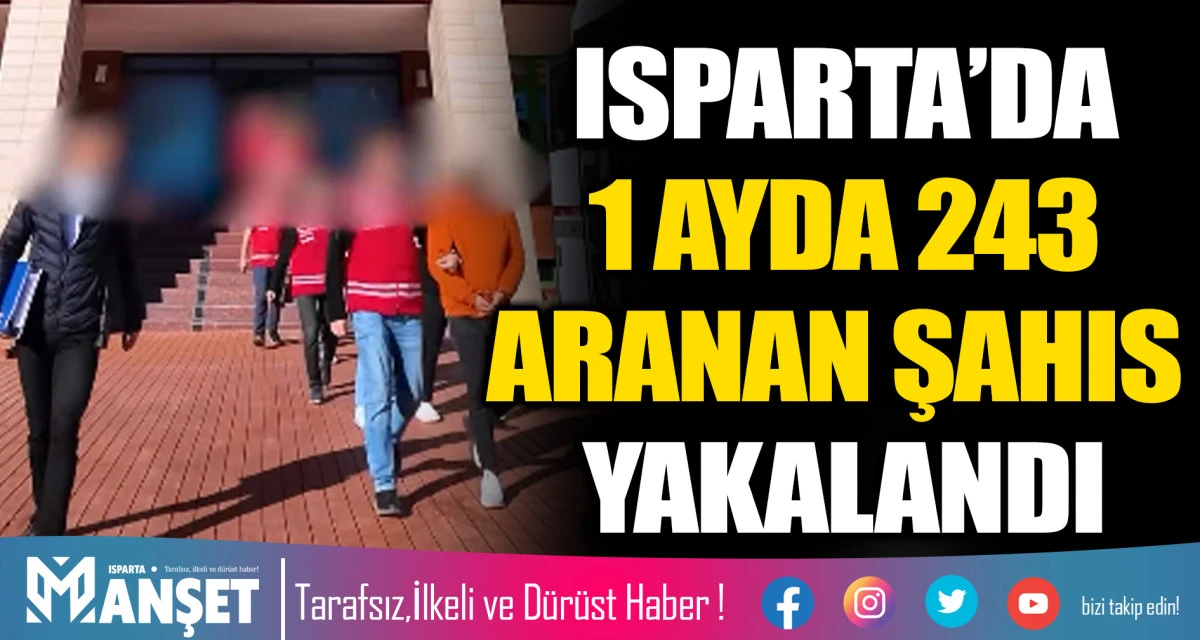 ISPARTA’DA 1 AYDA 243 ARANAN ŞAHIS YAKALANDI