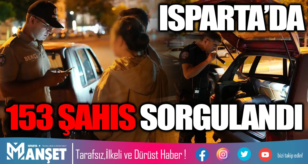 ISPARTA’DA 153 ŞAHIS SORGULANDI