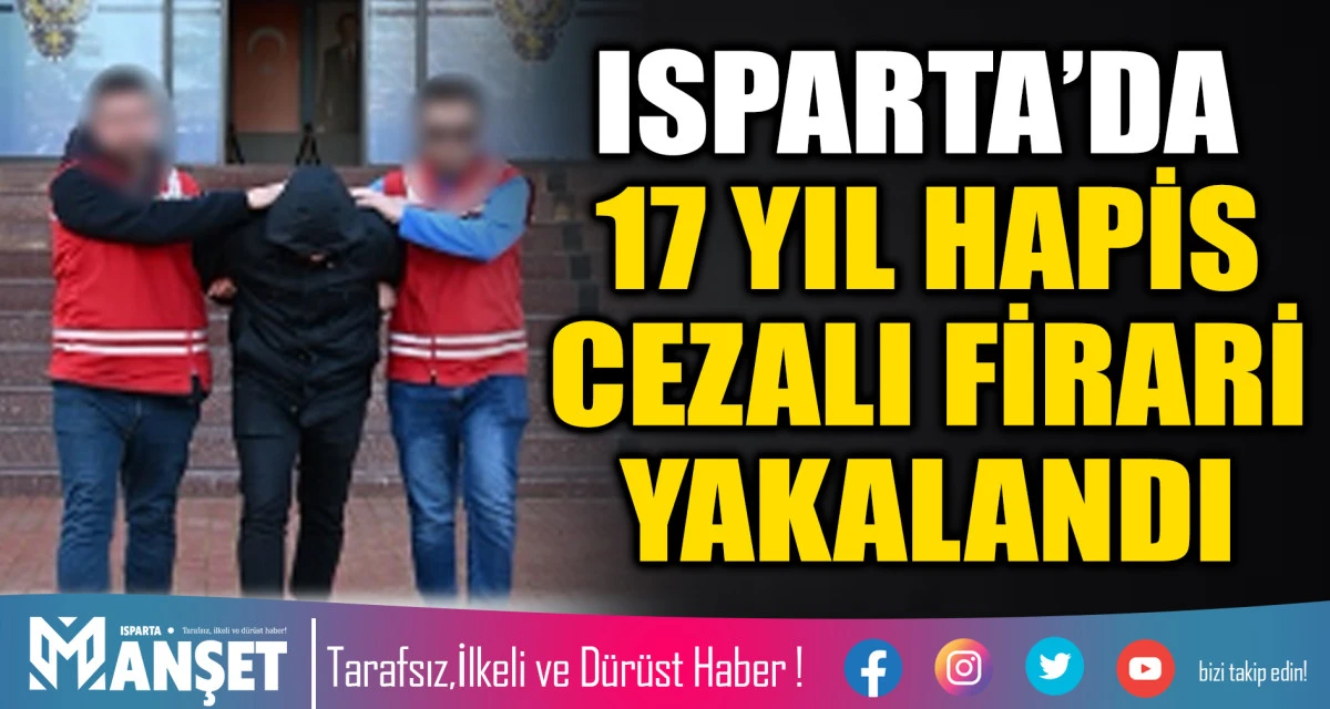 Isparta&rsquo;da 17 Yıl Hapis Cezalı Firari Yakalandı