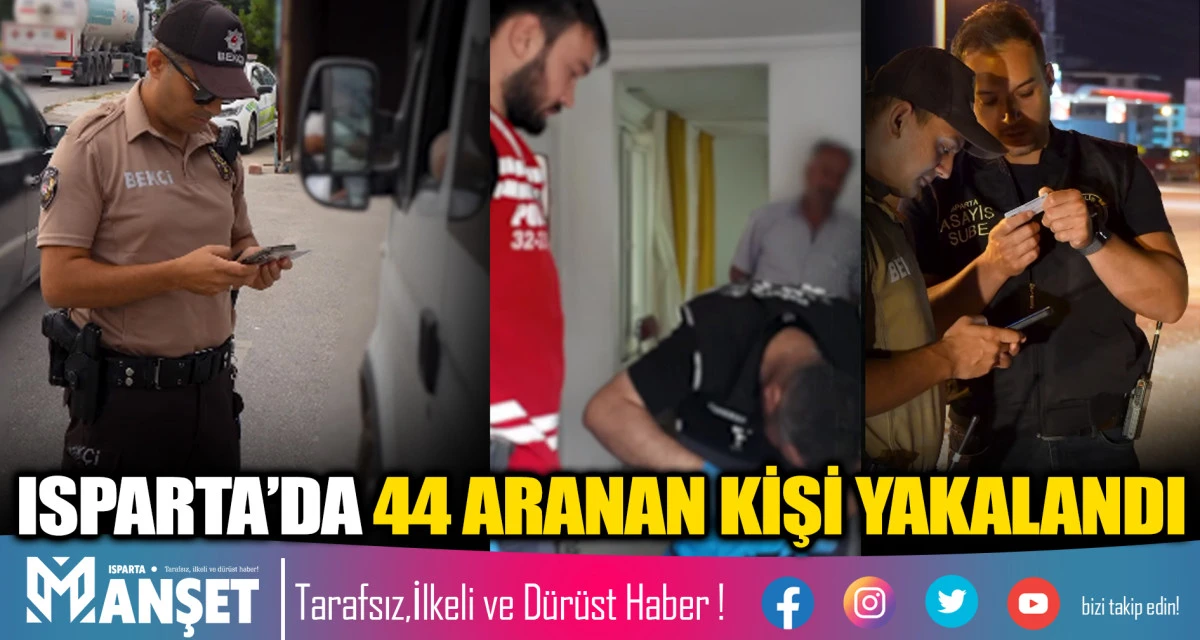 ISPARTA&rsquo;DA 44 ARANAN KİŞİ YAKALANDI