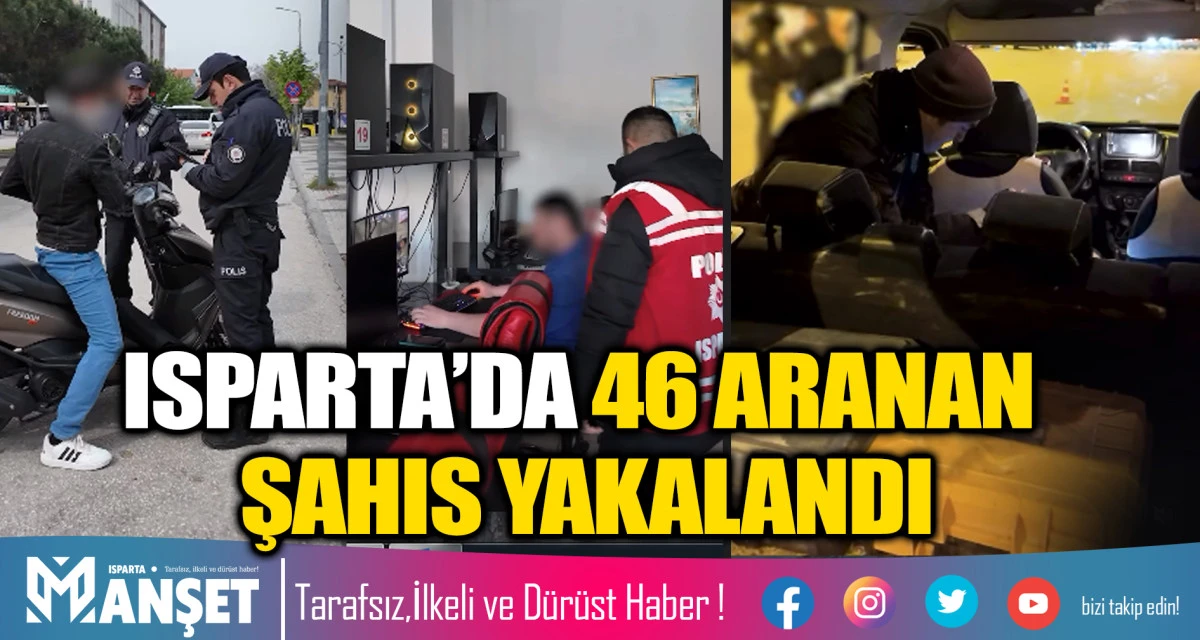ISPARTA&rsquo;DA 46 ARANAN ŞAHIS YAKALANDI