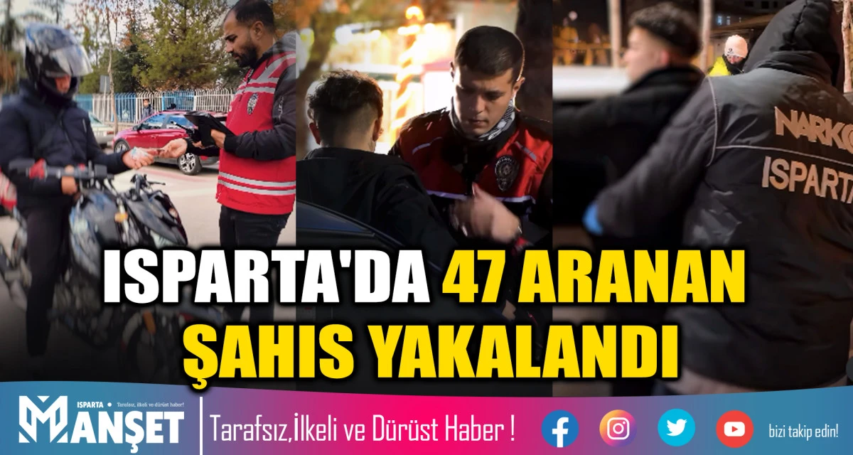 ISPARTA'DA 47 KİŞİ YAKALANDI