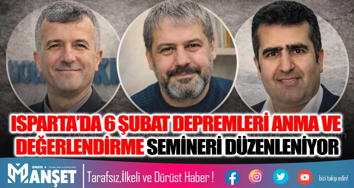 ISPARTA&rsquo;DA 6 ŞUBAT DEPREMLERİ ANMA VE DEĞERLENDİRME SEMİNERİ D&Uuml;ZENLENİYOR