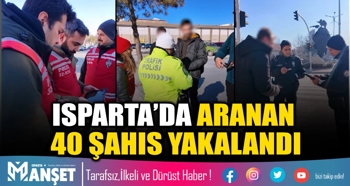 ISPARTA&rsquo;DA ARANAN 40 ŞAHIS YAKALANDI