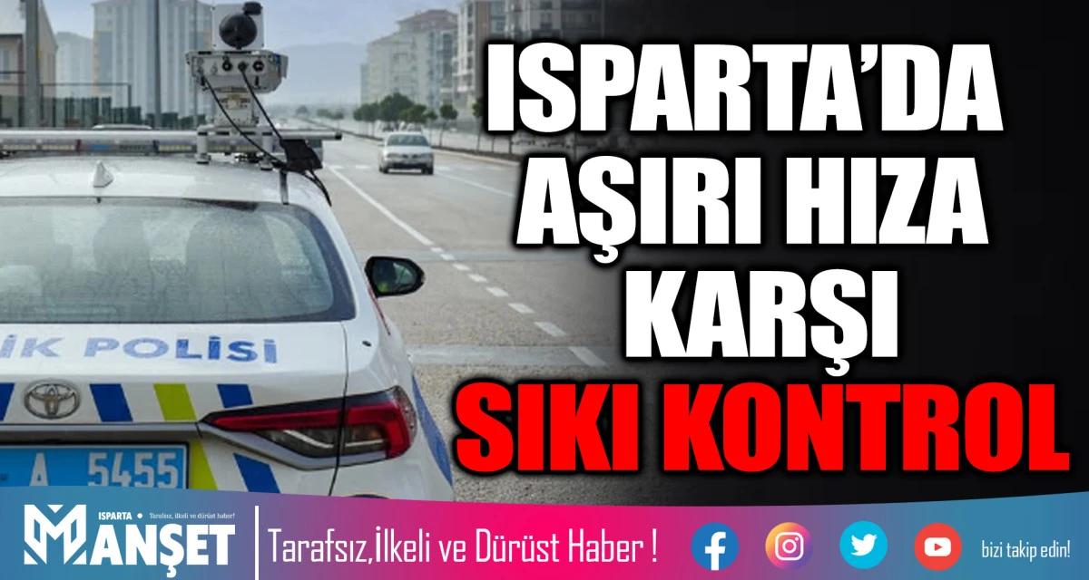 Isparta&rsquo;da Aşırı Hıza Karşı Sıkı Kontrol