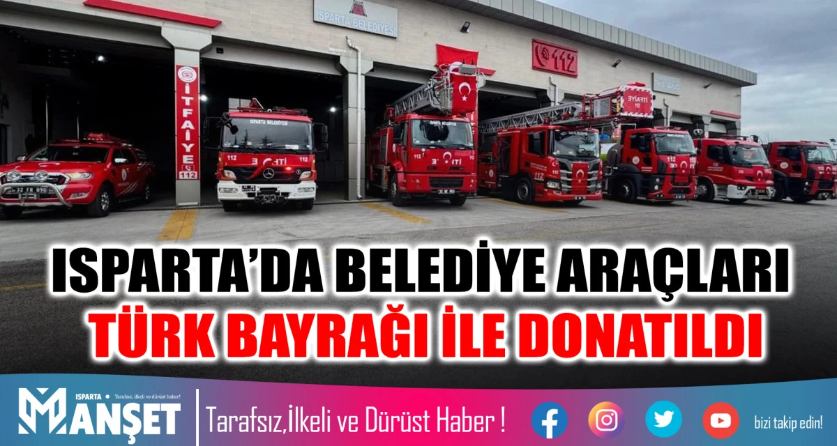 ISPARTA&rsquo;DA BELEDİYE ARA&Ccedil;LARI T&Uuml;RK BAYRAĞI İLE DONATILDI