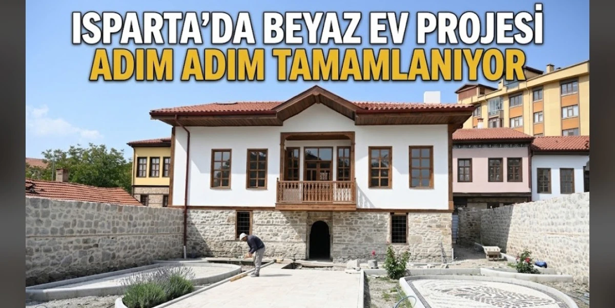 ISPARTA&rsquo;DA BEYAZ EV PROJESİ ADIM ADIM TAMAMLANIYOR