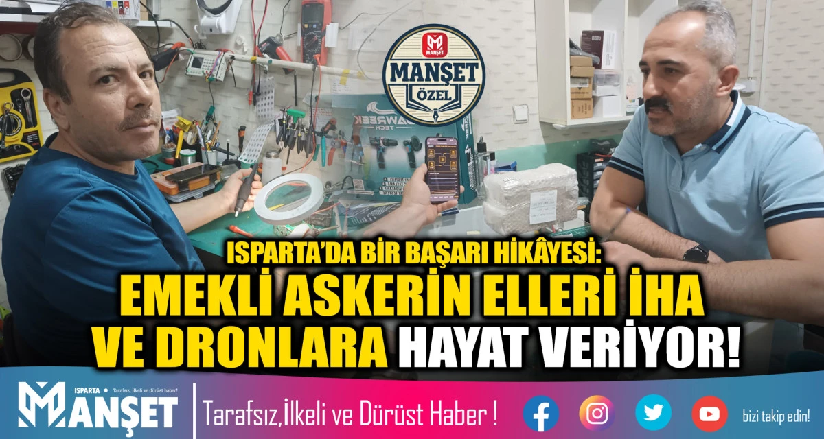 ISPARTA&rsquo;DA BİR BAŞARI HİK&Acirc;YESİ: EMEKLİ ASKERİN ELLERİ İHA VE DRONLARA HAYAT VERİYOR!