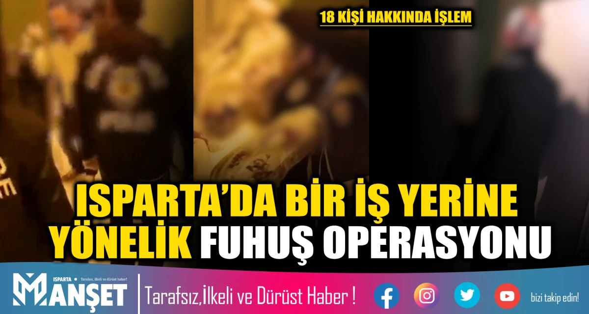 ISPARTA&rsquo;DA BİR İŞ YERİNE Y&Ouml;NELİK FUHUŞ OPERASYONU 18 KİŞİ HAKKINDA İŞLEM