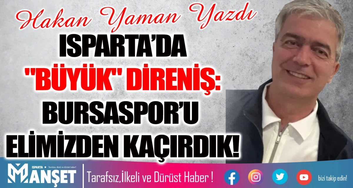 ISPARTA&rsquo;DA "B&Uuml;Y&Uuml;K" DİRENİŞ: BURSASPOR&rsquo;U ELİMİZDEN KA&Ccedil;IRDIK!