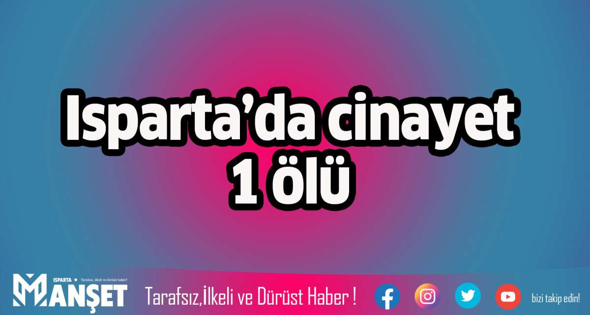 ISPARTA'DA CİNAYET 1 &Ouml;L&Uuml;
