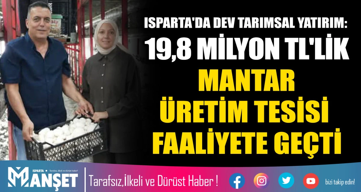 ISPARTA'DA DEV TARIMSAL YATIRIM: 19,8 MİLYON TL'LİK MANTAR &Uuml;RETİM TESİSİ FAALİYETE GE&Ccedil;Tİ