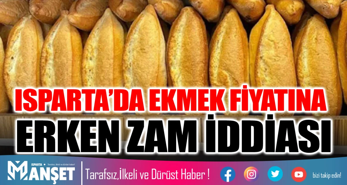 ISPARTA&rsquo;DA EKMEK FİYATINA ERKEN ZAM İDDİASI