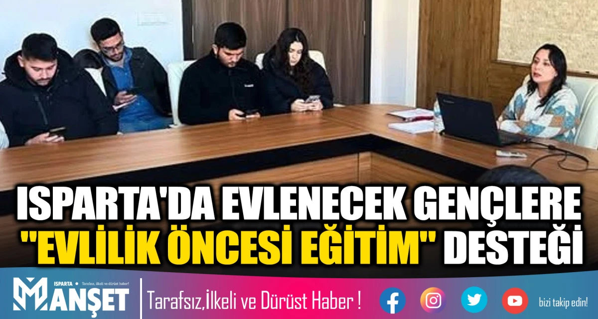 ISPARTA'DA EVLENECEK GEN&Ccedil;LERE "EVLİLİK &Ouml;NCESİ EĞİTİM" DESTEĞİ