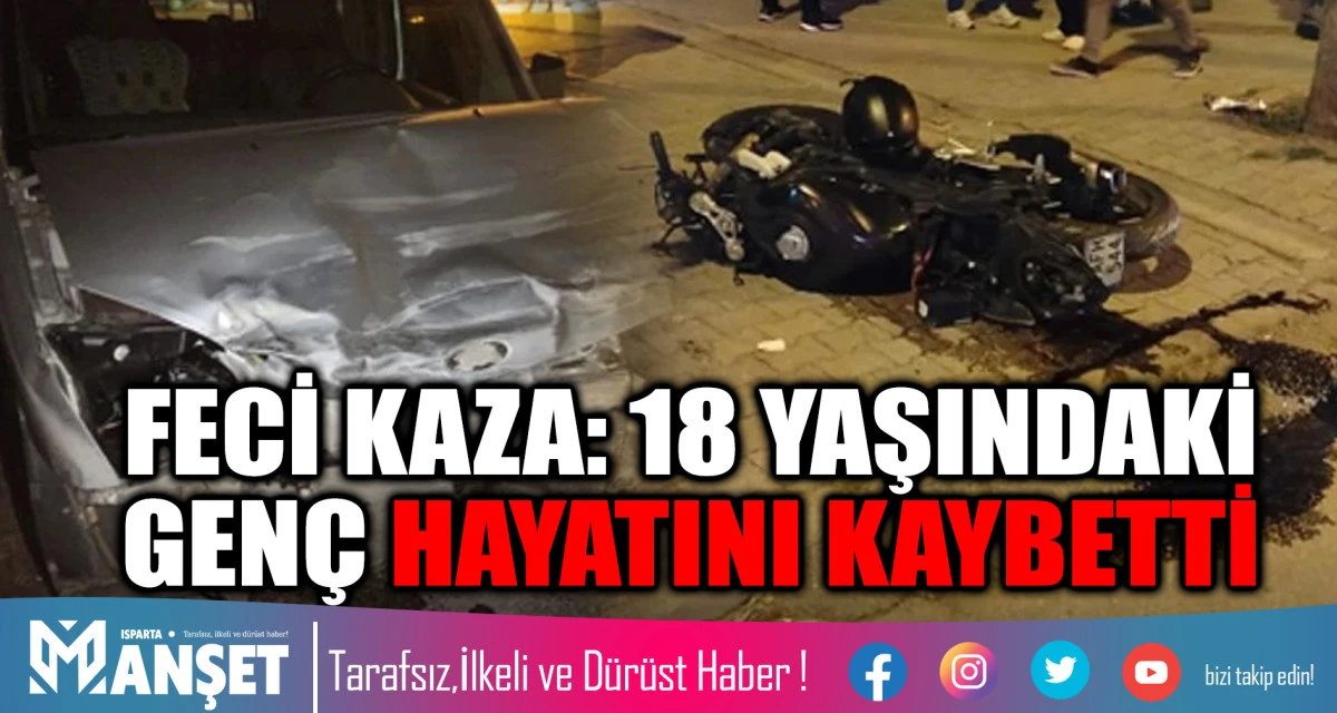 ISPARTA’DA FECİ KAZA: 18 YAŞINDAKİ GENÇ HAYATINI KAYBETTİ