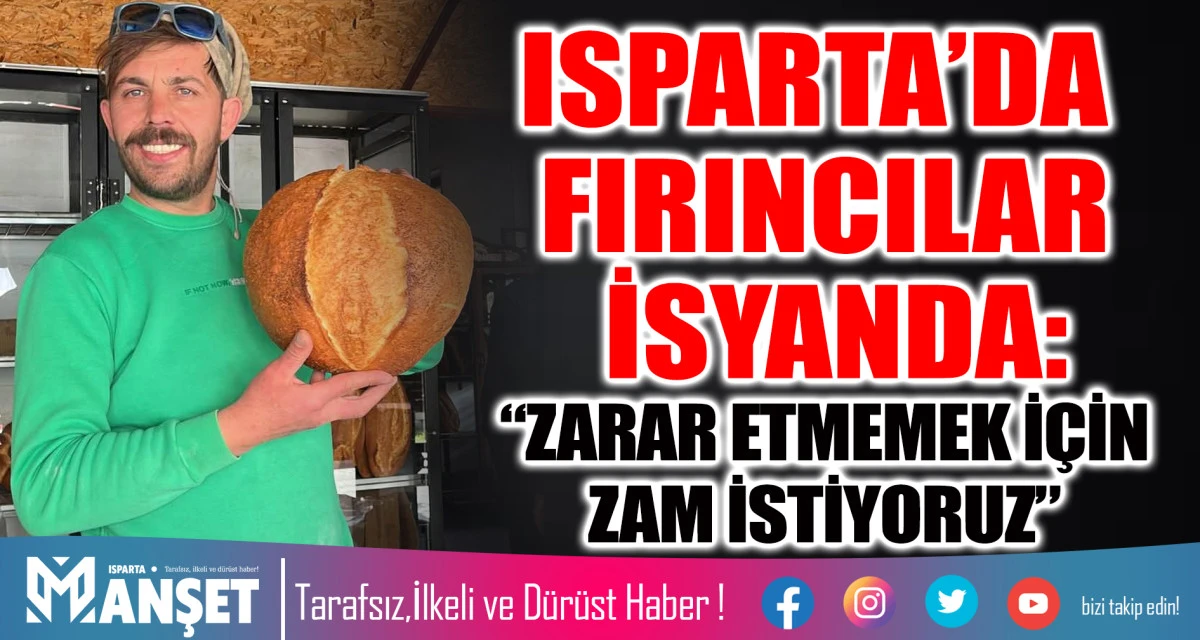 ISPARTA&rsquo;DA FIRINCILAR İSYANDA:   &ldquo;ZARAR ETMEMEK İ&Ccedil;İN ZAM İSTİYORUZ&rdquo;