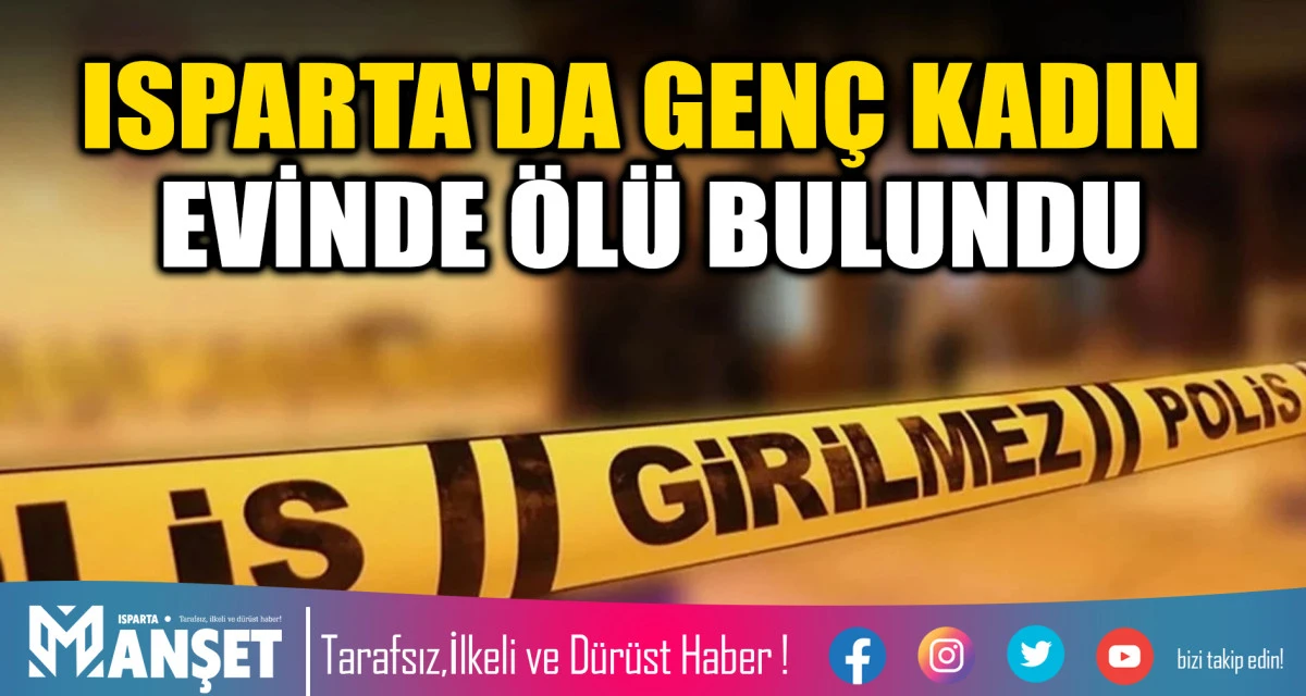 Isparta'da gen&ccedil; kadın evinde &ouml;l&uuml; bulundu