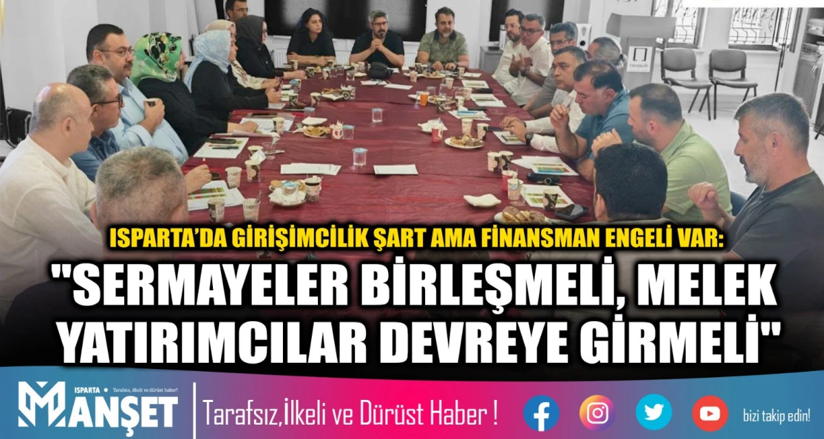 ISPARTA&rsquo;DA GİRİŞİMCİLİK ŞART AMA FİNANSMAN ENGELİ VAR: "SERMAYELER BİRLEŞMELİ, MELEK YATIRIMCILAR DEVREYE GİRMELİ"