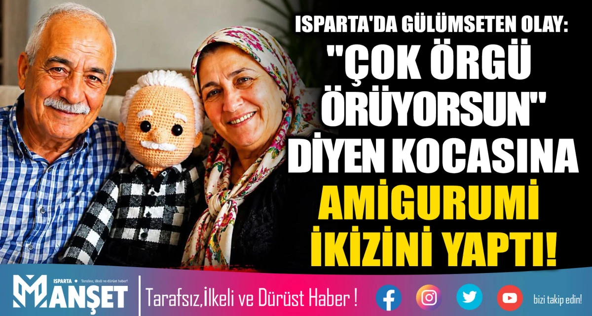 ISPARTA'DA G&Uuml;L&Uuml;MSETEN OLAY: "&Ccedil;OK &Ouml;RG&Uuml; &Ouml;R&Uuml;YORSUN" DİYEN KOCASINA AMİGURUMİ İKİZİNİ YAPTI!