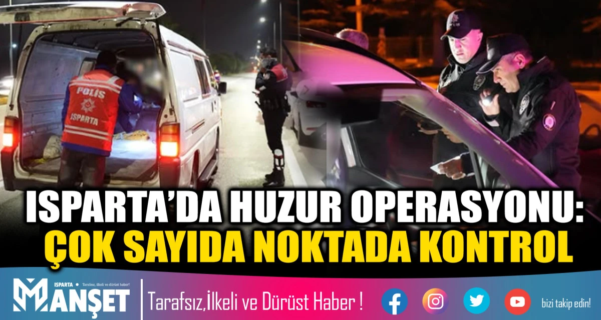 Isparta&rsquo;da Huzur Operasyonu: &Ccedil;ok Sayıda Noktada Kontrol