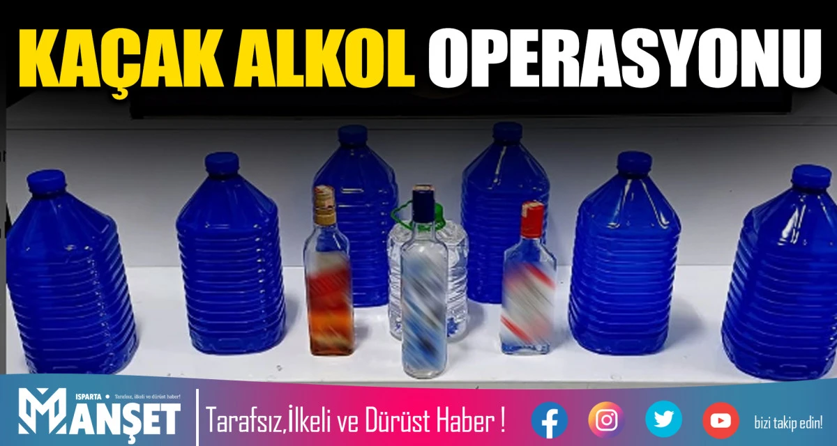 ISPARTA’DA KAÇAK ALKOL OPERASYONU