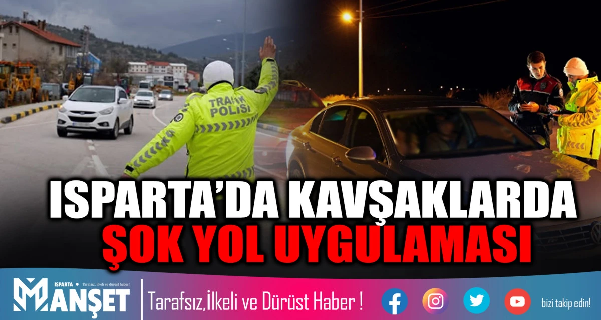 ISPARTA&rsquo;DA KAVŞAKLARDA ŞOK YOL UYGULAMASI