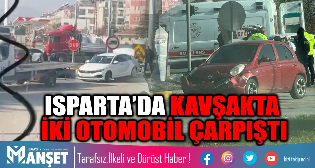 ISPARTA’DA KAVŞAKTA İKİ OTOMOBİL ÇARPIŞTI