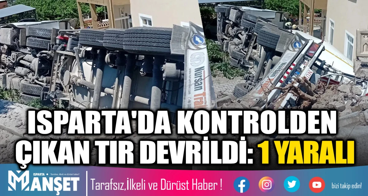 Isparta'da Kontrolden &Ccedil;ıkan Tır Devrildi: 1 Yaralı