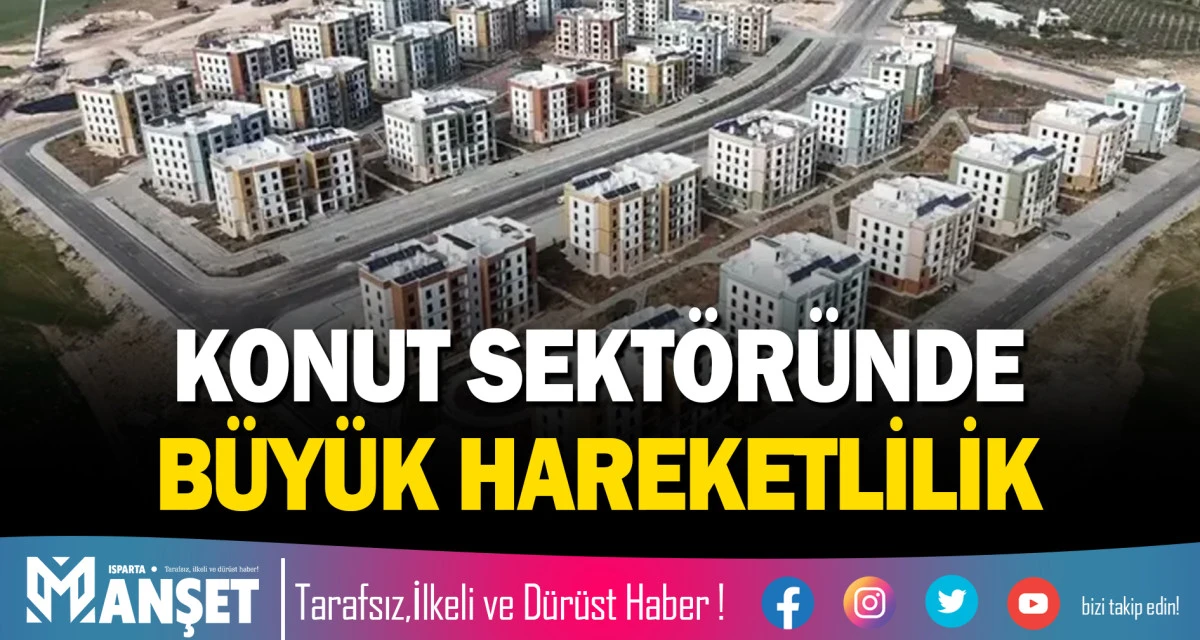 ISPARTA&rsquo;DA KONUT SEKT&Ouml;R&Uuml;NDE B&Uuml;Y&Uuml;K HAREKETLİLİK