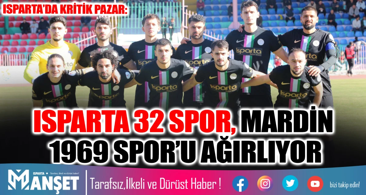ISPARTA&rsquo;DA KRİTİK PAZAR: ISPARTA 32 SPOR, MARDİN 1969 SPOR&rsquo;U AĞIRLIYOR