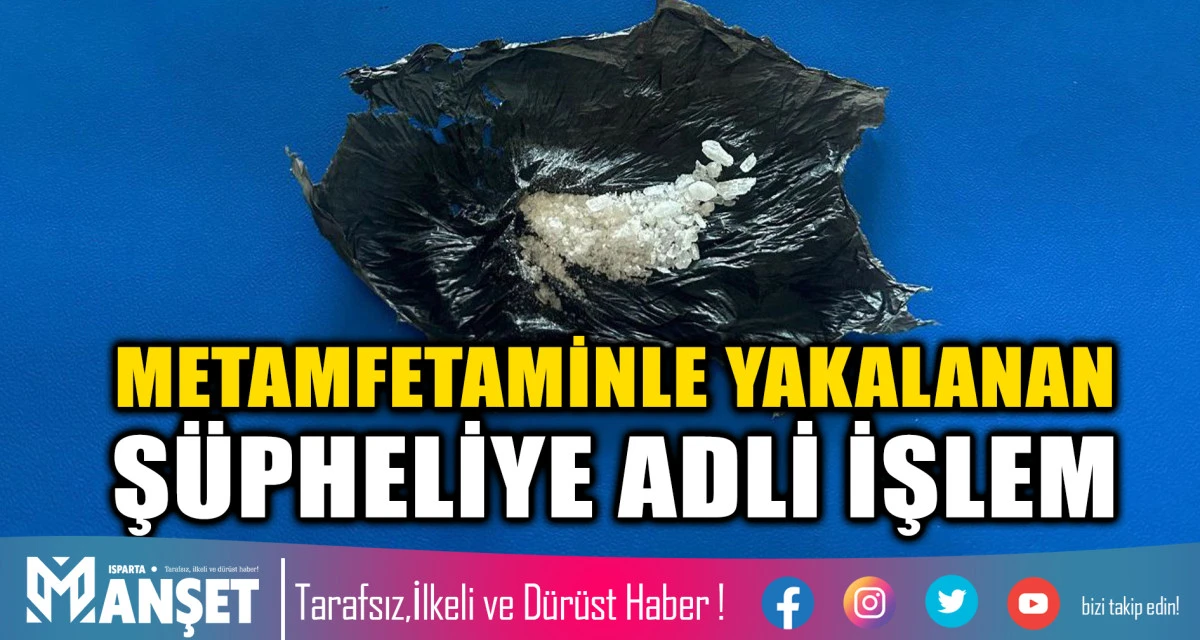 ISPARTA’DA METAMFETAMİNLE YAKALANAN ŞÜPHELİYE ADLİ İŞLEM