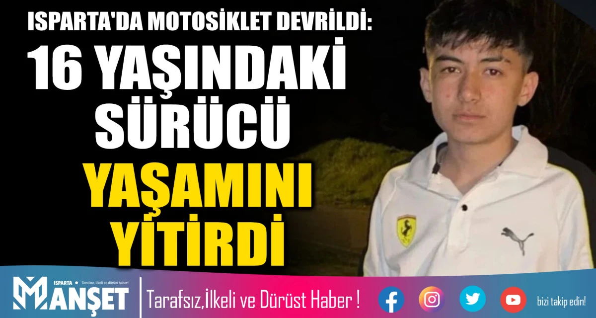 Isparta'da Motosiklet Devrildi: 16 Yaşındaki S&uuml;r&uuml;c&uuml; Yaşamını Yitirdi